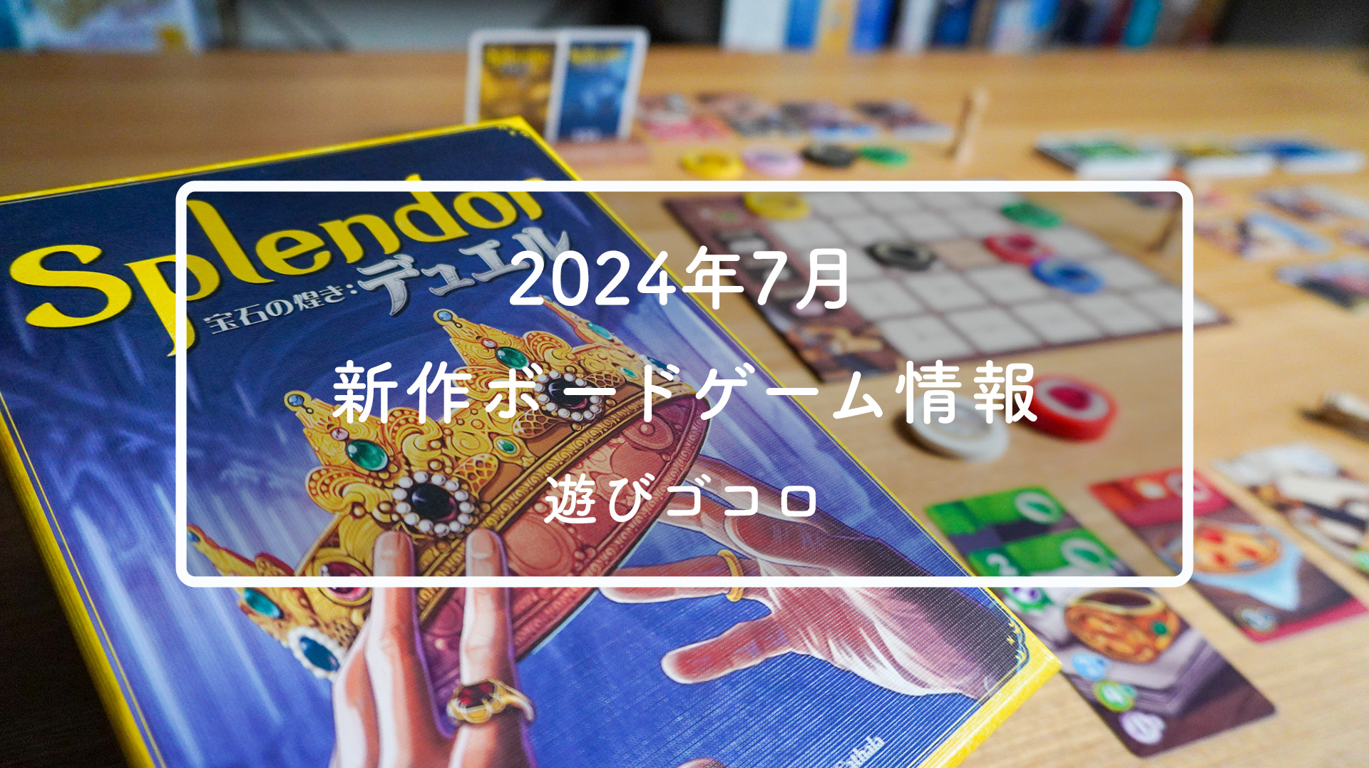 2024年7月】新作ボードゲーム情報＆発売スケジュール｜遊びゴコロ